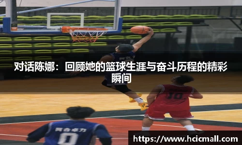 对话陈娜：回顾她的篮球生涯与奋斗历程的精彩瞬间