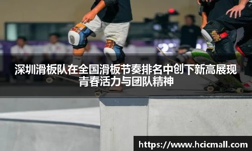 深圳滑板队在全国滑板节奏排名中创下新高展现青春活力与团队精神