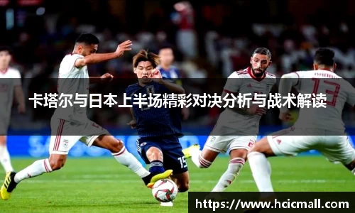 卡塔尔与日本上半场精彩对决分析与战术解读