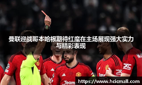 曼联迎战哥本哈根期待红魔在主场展现强大实力与精彩表现